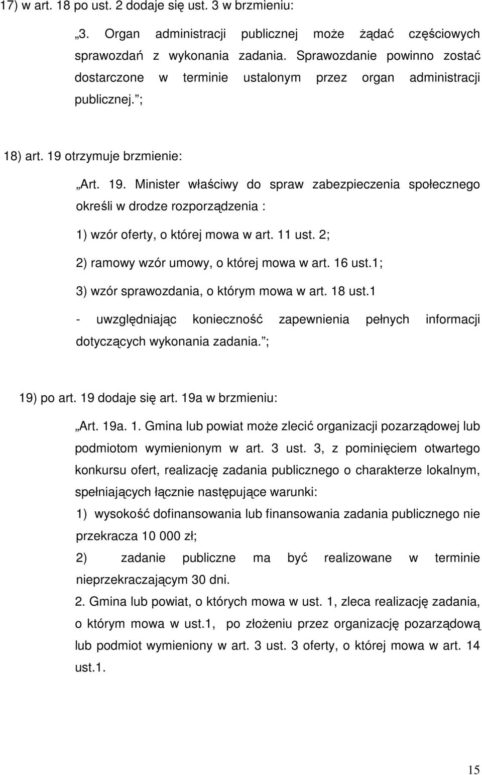 otrzymuje brzmienie: Art. 19. Minister właściwy do spraw zabezpieczenia społecznego określi w drodze rozporządzenia : 1) wzór oferty, o której mowa w art. 11 ust.