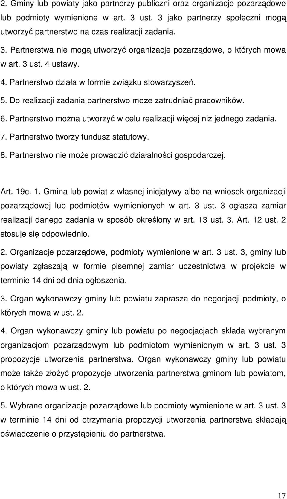 Partnerstwo moŝna utworzyć w celu realizacji więcej niŝ jednego zadania. 7. Partnerstwo tworzy fundusz statutowy. 8. Partnerstwo nie moŝe prowadzić działalności gospodarczej. Art. 19