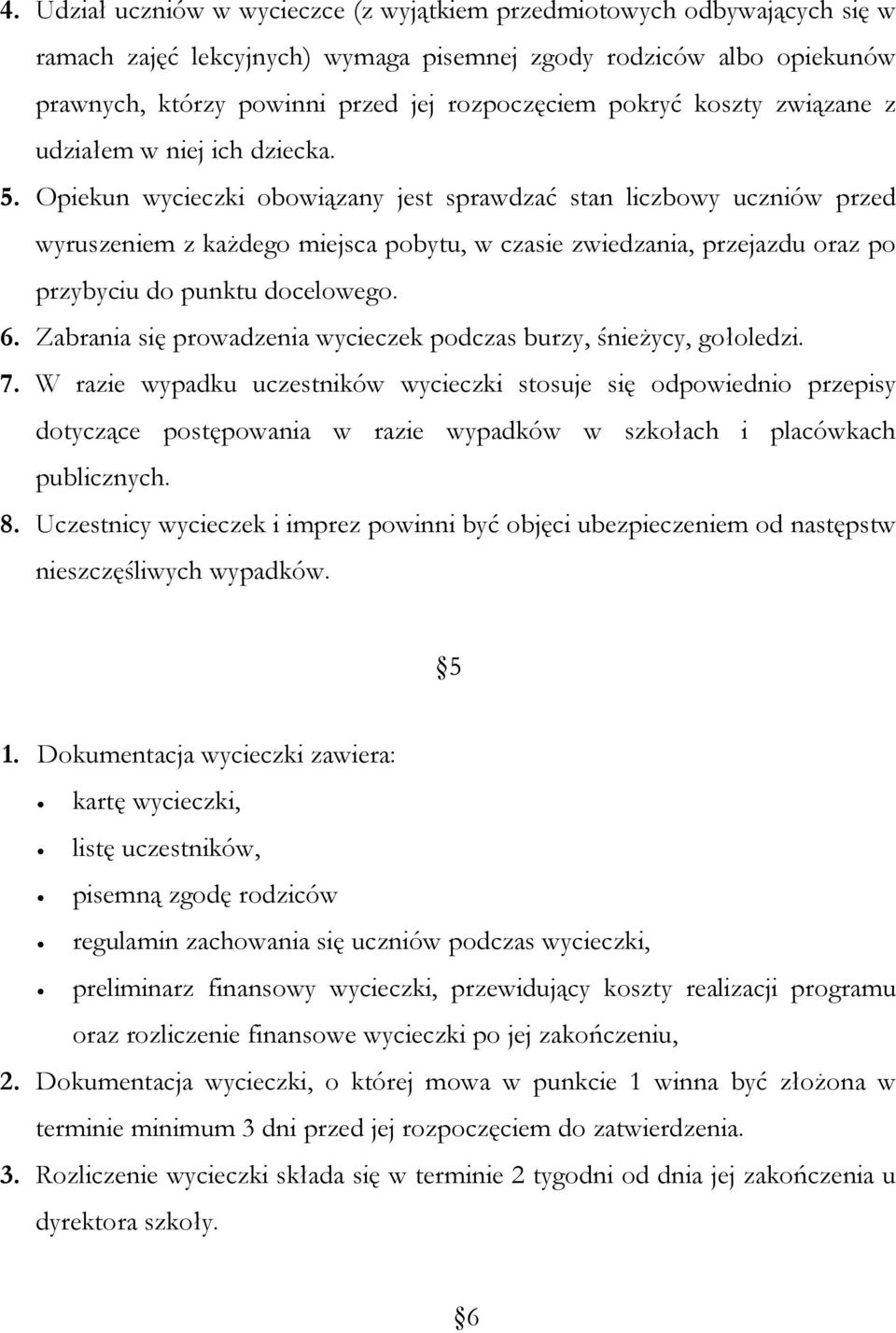 Opiekun wycieczki obowiązany jest sprawdzać stan liczbowy uczniów przed wyruszeniem z każdego miejsca pobytu, w czasie zwiedzania, przejazdu oraz po przybyciu do punktu docelowego. 6.