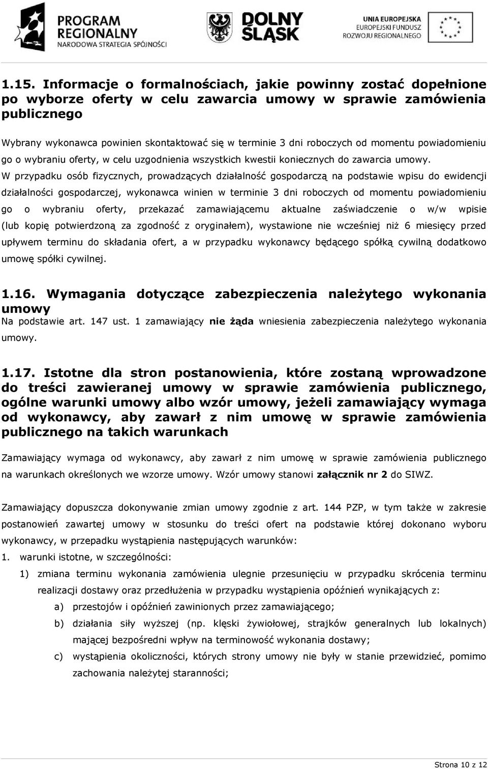 W przypadku osób fizycznych, prowadzących działalność gospodarczą na podstawie wpisu do ewidencji działalności gospodarczej, wykonawca winien w terminie 3 dni roboczych od momentu powiadomieniu go o