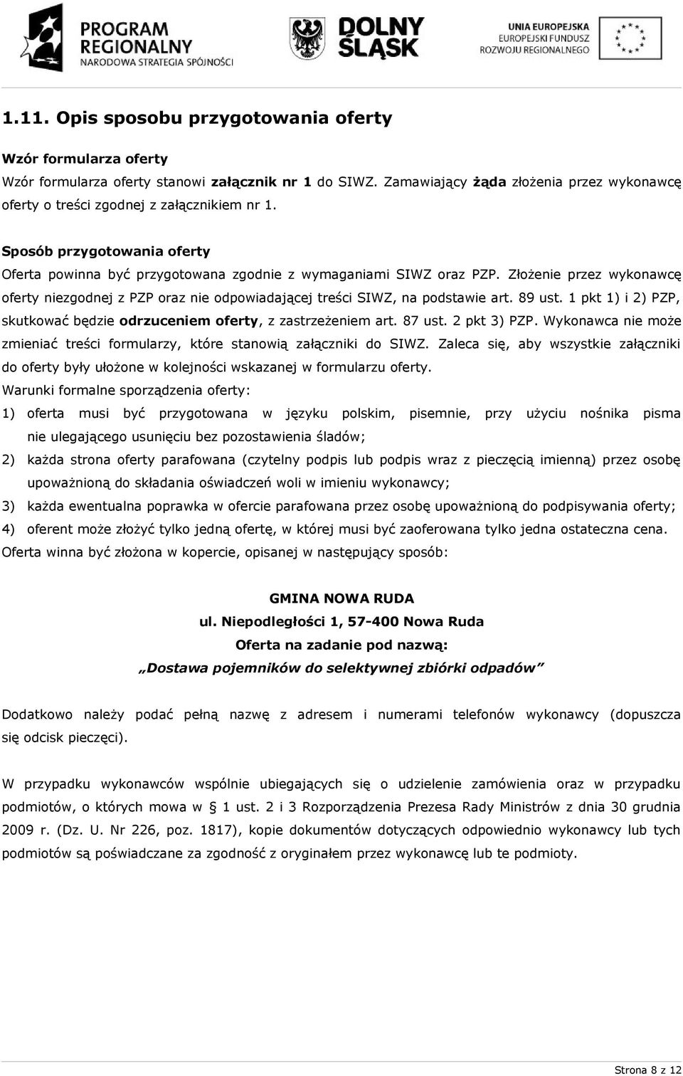 Złożenie przez wykonawcę oferty niezgodnej z PZP oraz nie odpowiadającej treści SIWZ, na podstawie art. 89 ust. 1 pkt 1) i 2) PZP, skutkować będzie odrzuceniem oferty, z zastrzeżeniem art. 87 ust.