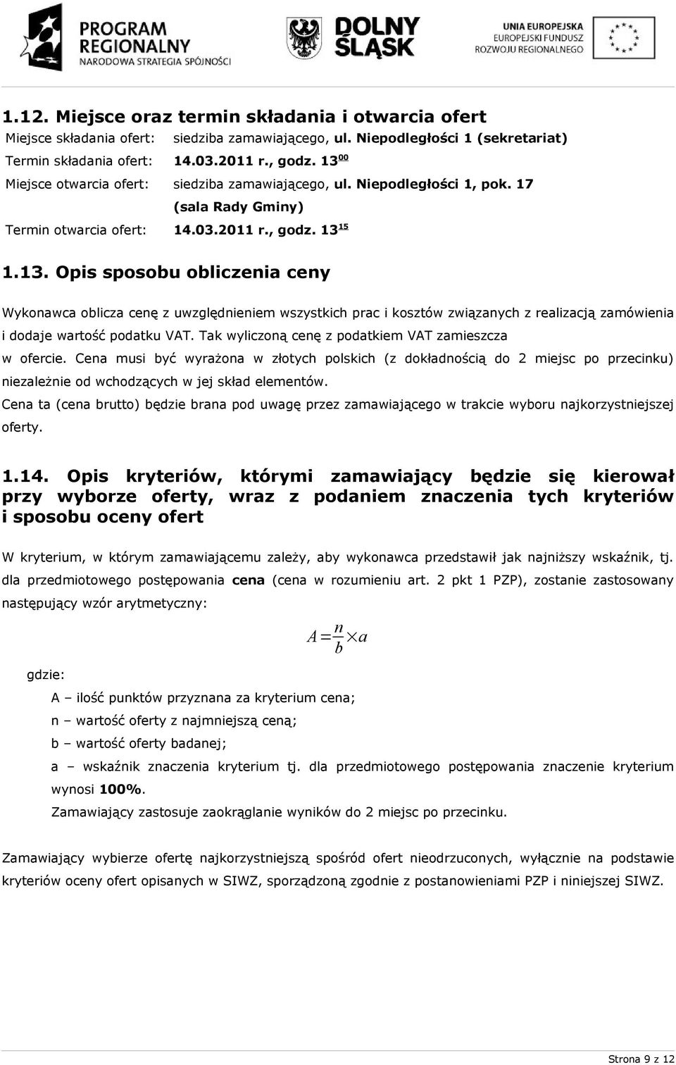 Tak wyliczoną cenę z podatkiem VAT zamieszcza w ofercie. Cena musi być wyrażona w złotych polskich (z dokładnością do 2 miejsc po przecinku) niezależnie od wchodzących w jej skład elementów.