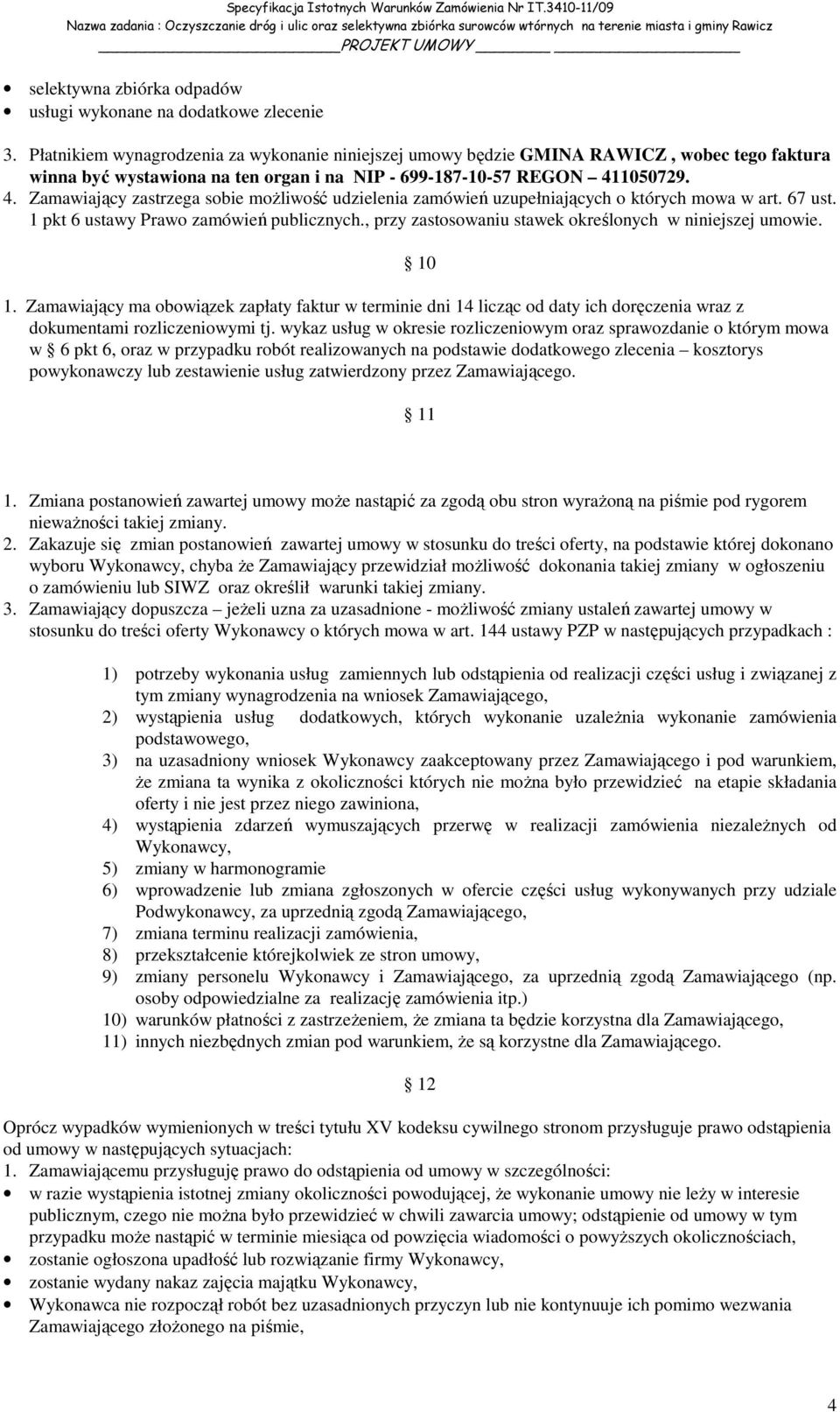 1050729. 4. Zamawiający zastrzega sobie moŝliwość udzielenia zamówień uzupełniających o których mowa w art. 67 ust. 1 pkt 6 ustawy Prawo zamówień publicznych.