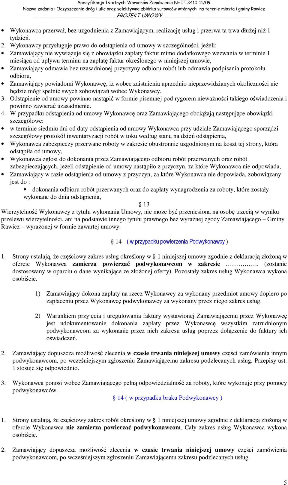 na zapłatę faktur określonego w niniejszej umowie, Zamawiający odmawia bez uzasadnionej przyczyny odbioru robót lub odmawia podpisania protokołu odbioru, Zamawiający powiadomi Wykonawcę, iŝ wobec