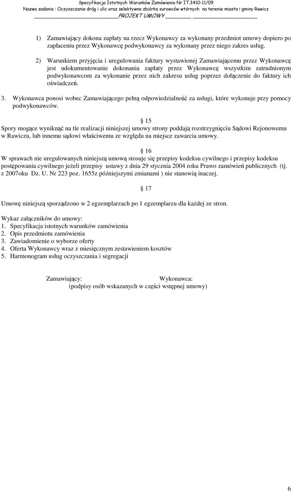 nich zakresu usług poprzez dołączenie do faktury ich oświadczeń. 3. Wykonawca ponosi wobec Zamawiającego pełną odpowiedzialność za usługi, które wykonuje przy pomocy podwykonawców.