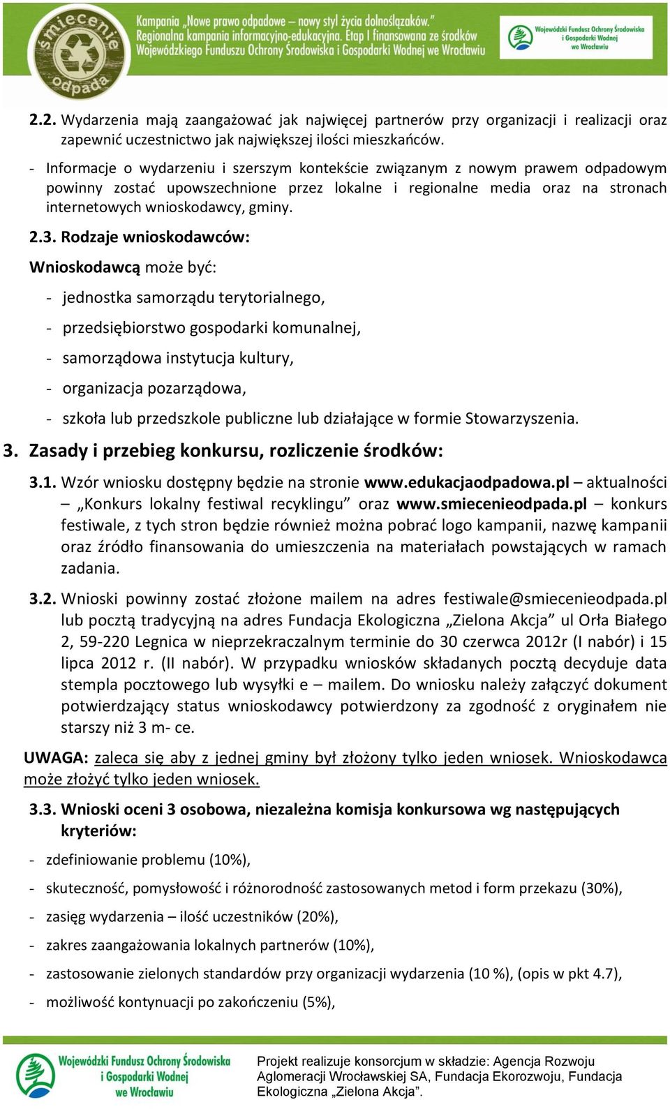 Rdzaje wniskdawców: Wniskdawcą mże być: - jednstka samrządu terytrialneg, - przedsiębirstw gspdarki kmunalnej, - samrządwa instytucja kultury, - rganizacja pzarządwa, - szkła lub przedszkle publiczne