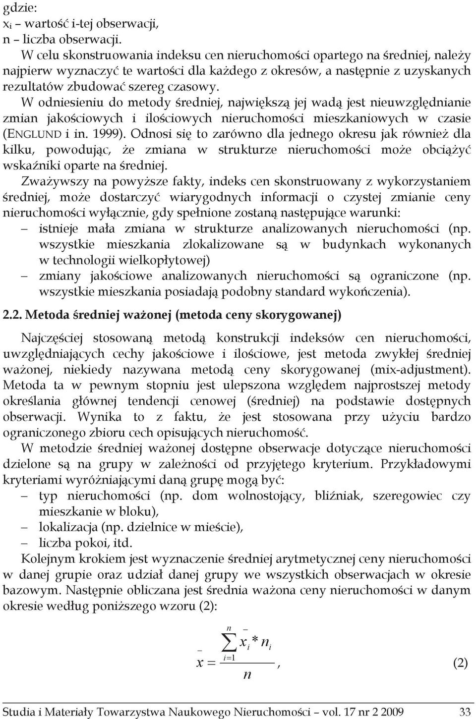 W odniesieniu do metody redniej, najwiksz jej wad jest nieuwzgldnianie zmian jakociowych i ilociowych nieruchomoci mieszkaniowych w czasie (ENGLUND i in. 1999).