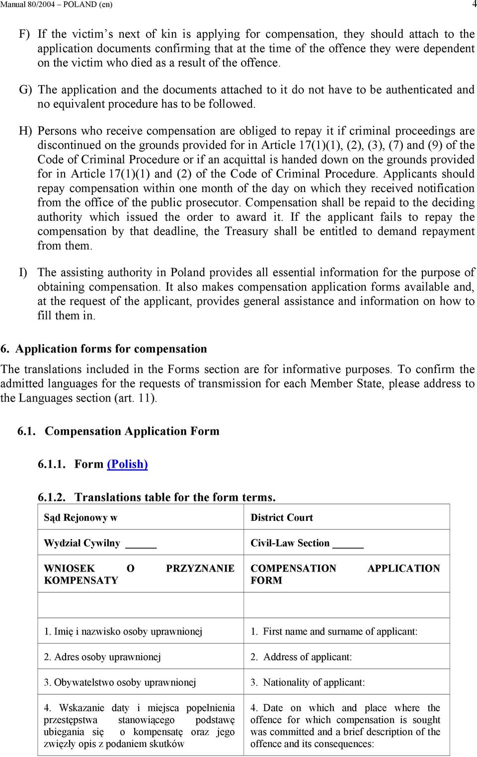 H) Persons who receive compensation are obliged to repay it if criminal proceedings are discontinued on the grounds provided for in Article 17(1)(1), (2), (3), (7) and (9) of the Code of Criminal