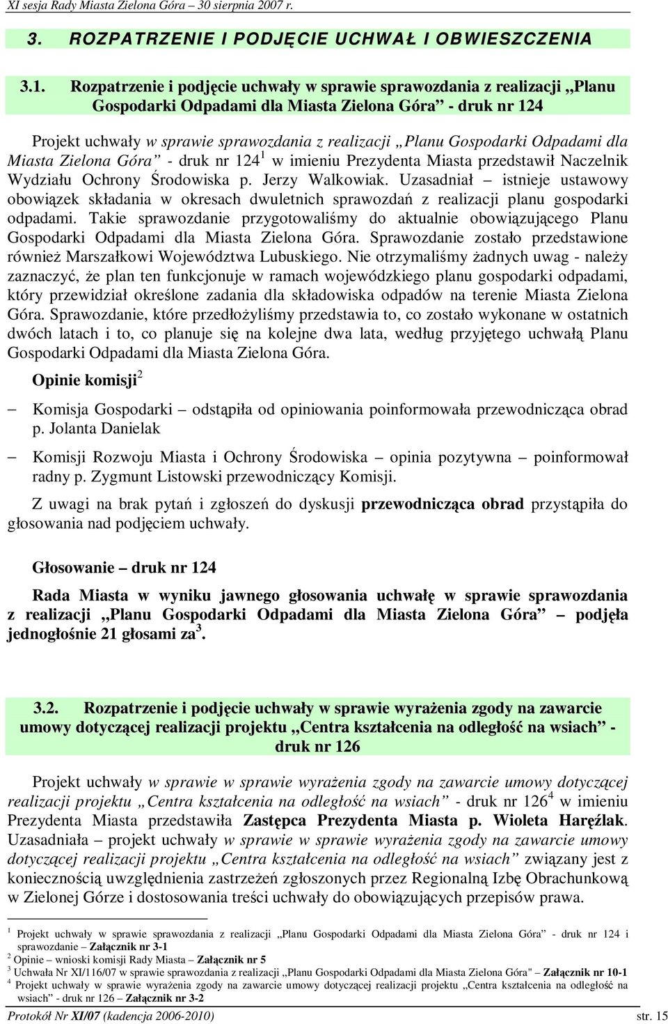 Odpadami dla Miasta Zielona Góra - druk nr 124 1 w imieniu Prezydenta Miasta przedstawił Naczelnik Wydziału Ochrony rodowiska p. Jerzy Walkowiak.