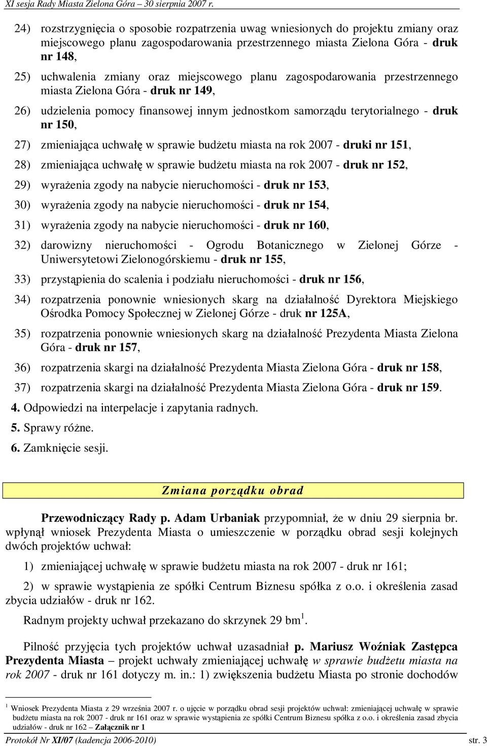 sprawie budetu miasta na rok 2007 - druki nr 151, 28) zmieniajca uchwał w sprawie budetu miasta na rok 2007 - druk nr 152, 29) wyraenia zgody na nabycie nieruchomoci - druk nr 153, 30) wyraenia zgody