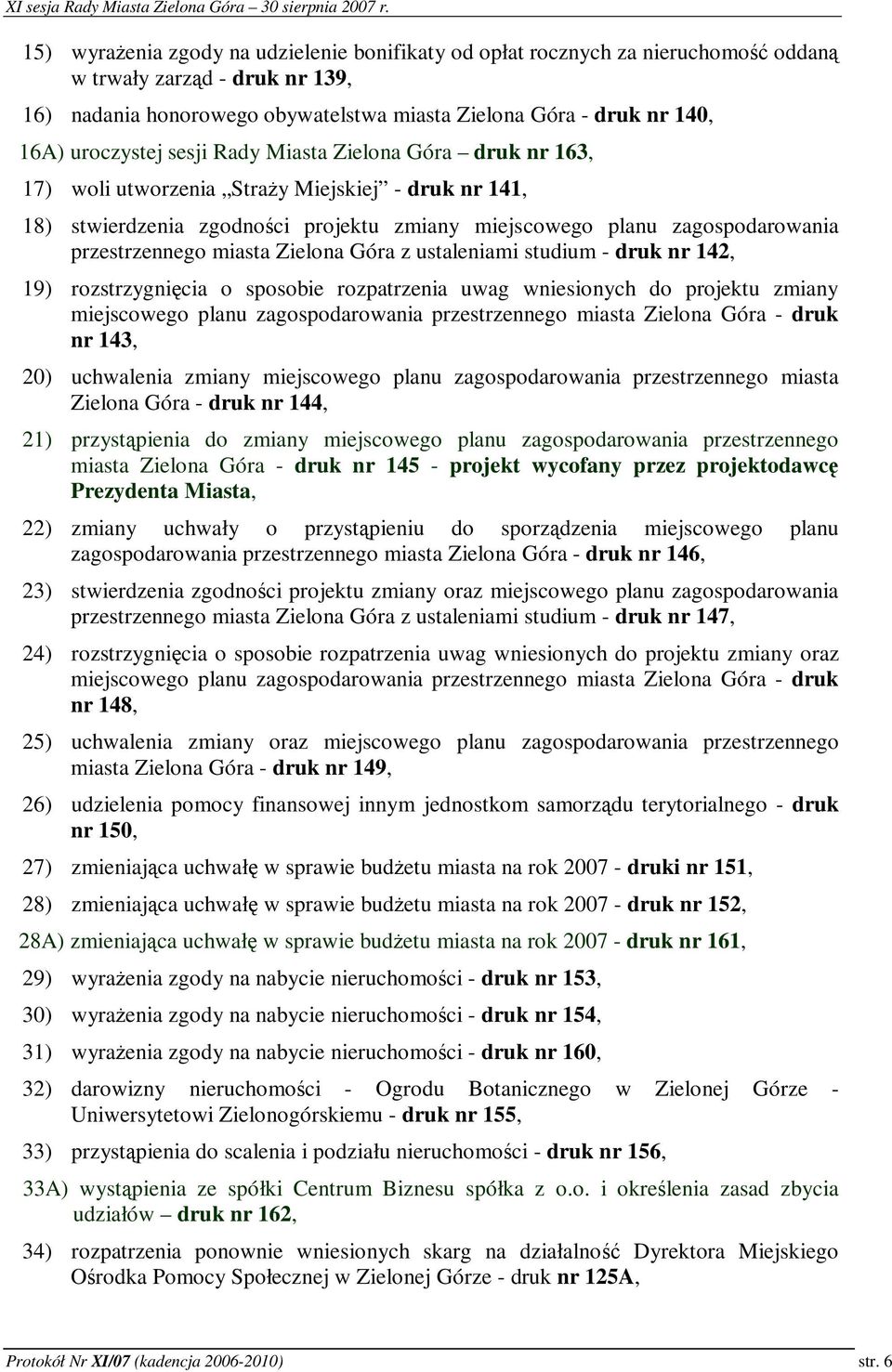 Zielona Góra z ustaleniami studium - druk nr 142, 19) rozstrzygnicia o sposobie rozpatrzenia uwag wniesionych do projektu zmiany miejscowego planu zagospodarowania przestrzennego miasta Zielona Góra