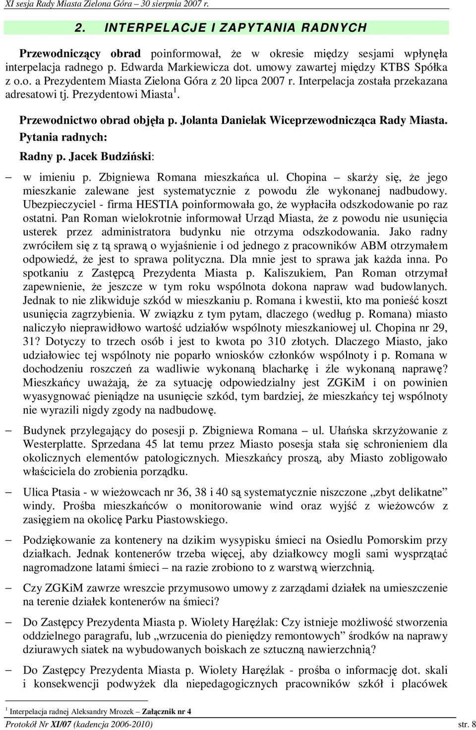 Jacek Budziski: w imieniu p. Zbigniewa Romana mieszkaca ul. Chopina skary si, e jego mieszkanie zalewane jest systematycznie z powodu le wykonanej nadbudowy.