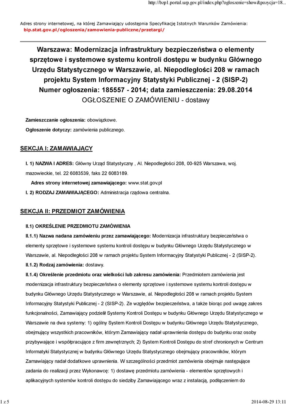 Warszawie, al. Niepodległości 208 w ramach projektu System Informacyjny Statystyki Publicznej - 2 (SISP-2) Numer ogłoszenia: 185557-2014; data zamieszczenia: 29.08.2014 OGŁOSZENIE O ZAMÓWIENIU - dostawy Zamieszczanie ogłoszenia: obowiązkowe.