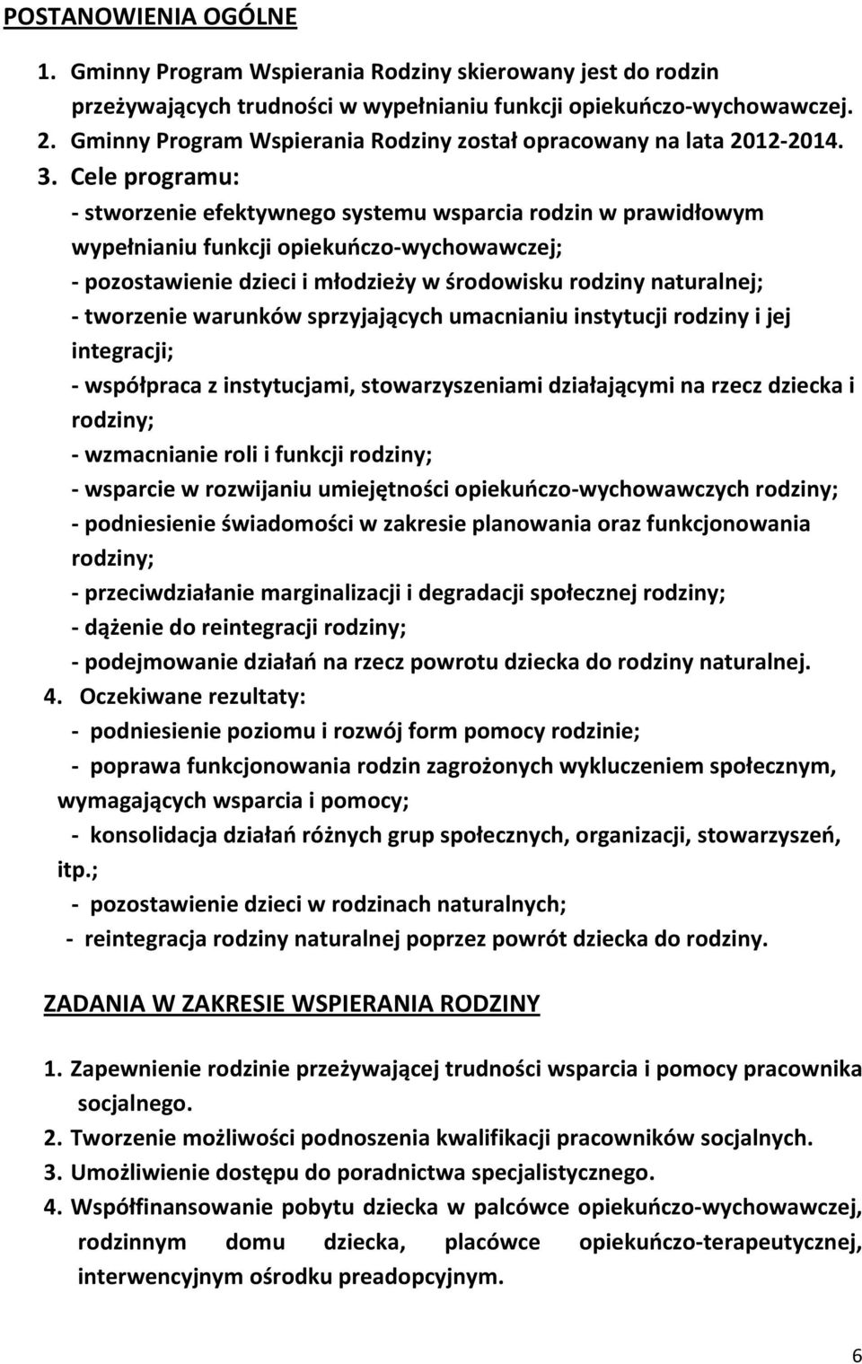 Cele programu: - stworzenie efektywnego systemu wsparcia rodzin w prawidłowym wypełnianiu funkcji opiekuńczo-wychowawczej; - pozostawienie dzieci i młodzieży w środowisku rodziny naturalnej; -