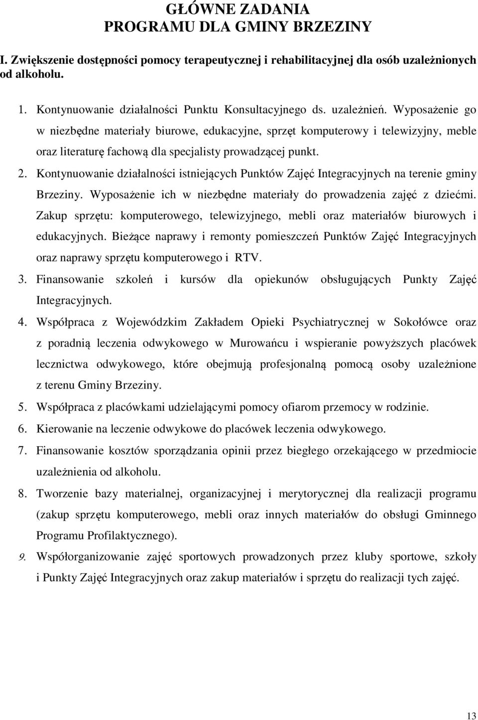 Wyposażenie go w niezbędne materiały biurowe, edukacyjne, sprzęt komputerowy i telewizyjny, meble oraz literaturę fachową dla specjalisty prowadzącej punkt. 2.