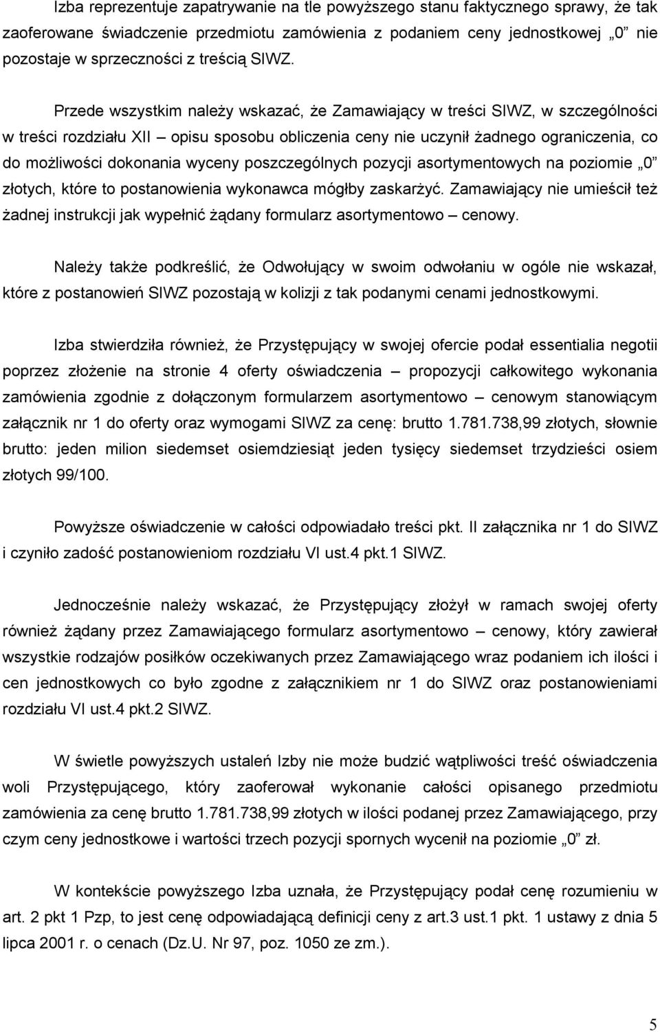 wyceny poszczególnych pozycji asortymentowych na poziomie 0 złotych, które to postanowienia wykonawca mógłby zaskarŝyć.