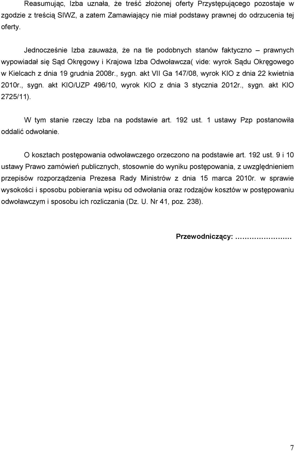 akt VII Ga 147/08, wyrok KIO z dnia 22 kwietnia 2010r., sygn. akt KIO/UZP 496/10, wyrok KIO z dnia 3 stycznia 2012r., sygn. akt KIO 2725/11). W tym stanie rzeczy Izba na podstawie art. 192 ust.