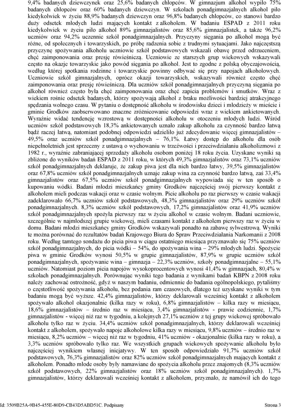 W badaniu ESPAD z 2011 roku kiedykolwiek w życiu piło alkohol 89% gimnazjalistów oraz 85,6% gimnazjalistek, a także 96,2% uczniów oraz 94,2% uczennic szkół ponadgimnazjalnych.