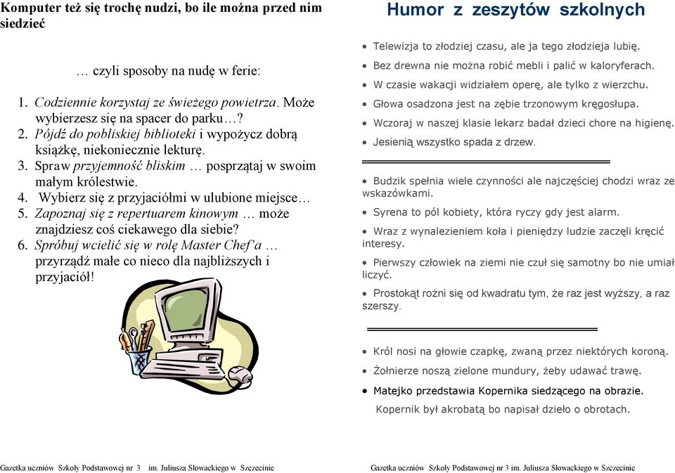 Spraw przyjemność bliskim posprzątaj w swoim małym królestwie. 4. Wybierz się z przyjaciółmi w ulubione miejsce 5. Zapoznaj się z repertuarem kinowym może znajdziesz coś ciekawego dla siebie? 6.