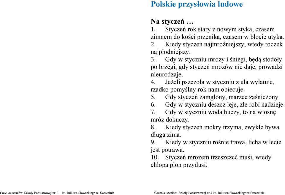Jeżeli pszczoła w styczniu z ula wylatuje, rzadko pomyślny rok nam obiecuje. 5. Gdy styczeń zamglony, marzec zaśnieżony. 6. Gdy w styczniu deszcz leje, złe robi nadzieje. 7.