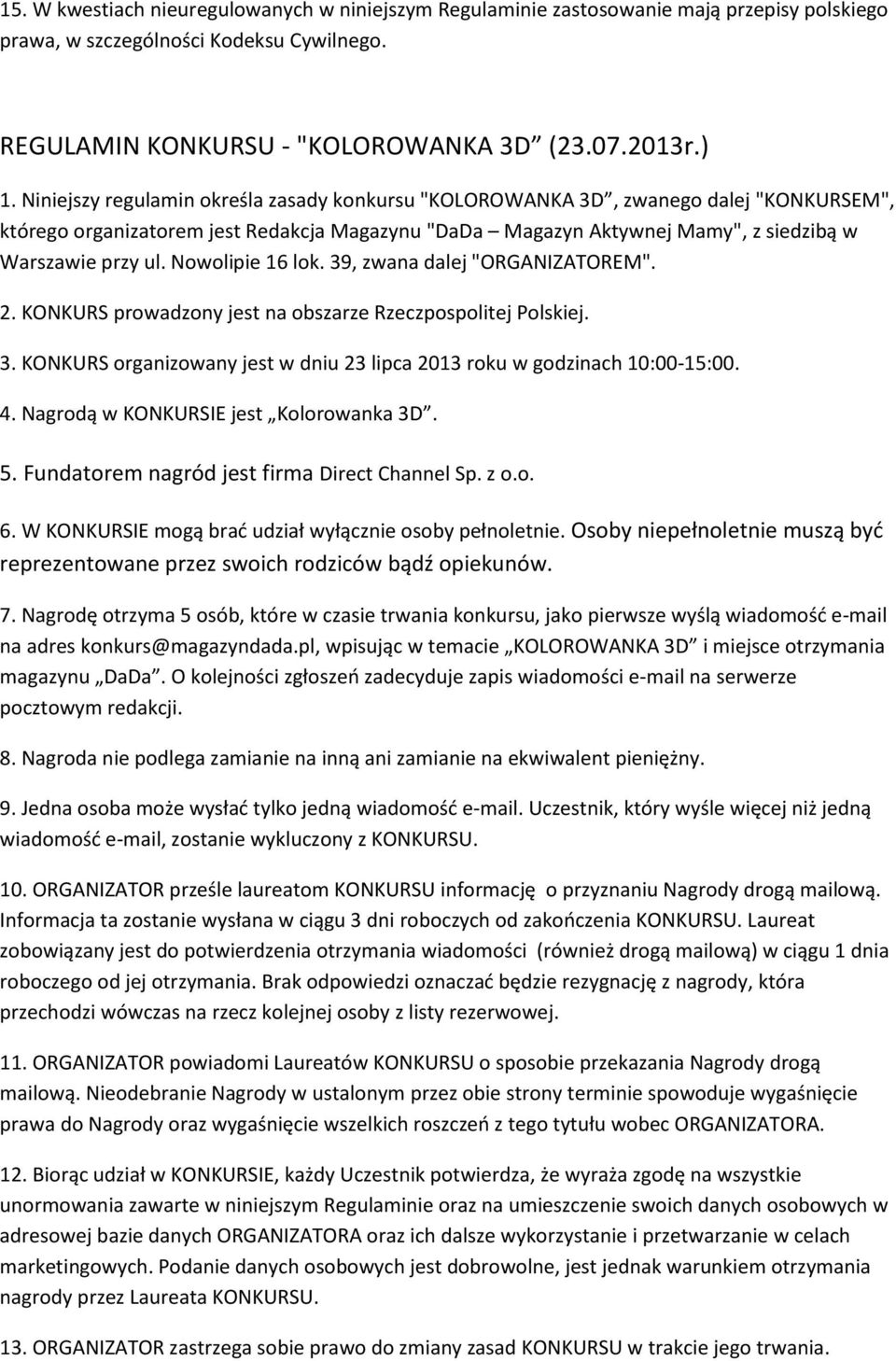 Nowolipie 16 lok. 39, zwana dalej "ORGANIZATOREM". 3. KONKURS organizowany jest w dniu 23 lipca 2013 roku w godzinach 10:00-15:00. 4. Nagrodą w KONKURSIE jest Kolorowanka 3D. 5.