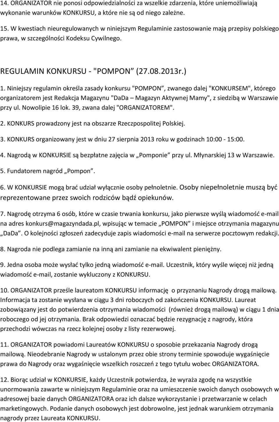 Nowolipie 16 lok. 39, zwana dalej "ORGANIZATOREM". 3. KONKURS organizowany jest w dniu 27 sierpnia 2013 roku w godzinach 10:00-15:00. 4. Nagrodą w KONKURSIE są bezpłatne zajęcia w Pomponie przy ul.