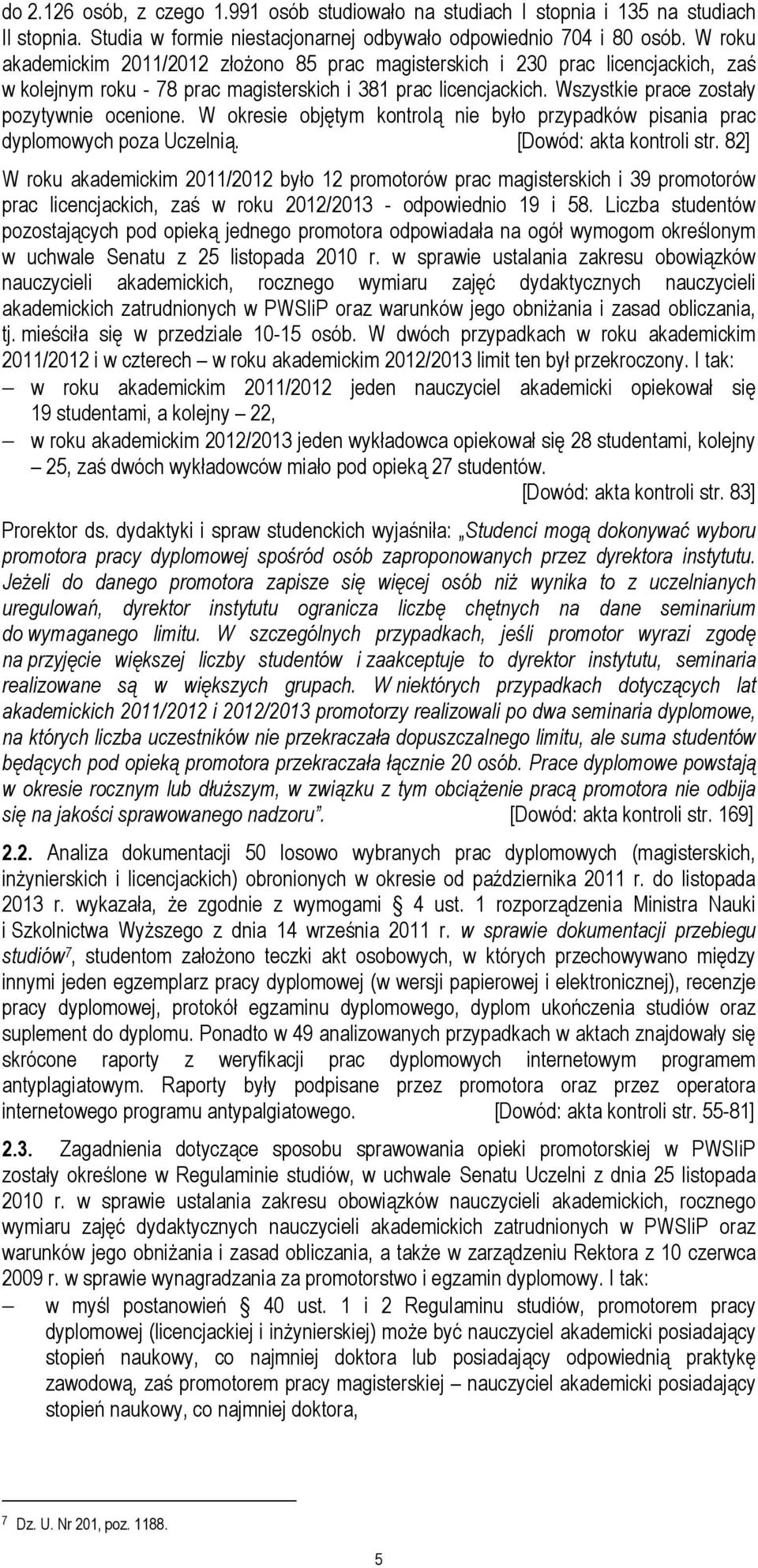 W okresie objętym kontrolą nie było przypadków pisania prac dyplomowych poza Uczelnią. [Dowód: akta kontroli str.