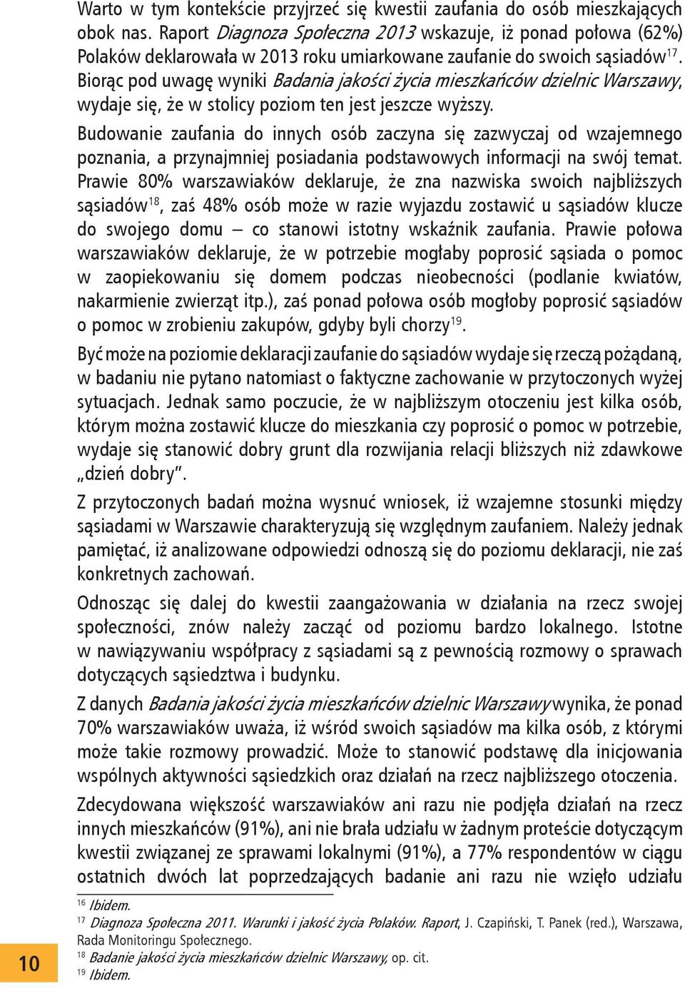 Biorąc pod uwagę wyniki Badania jakości życia mieszkańców dzielnic Warszawy, wydaje się, że w stolicy poziom ten jest jeszcze wyższy.