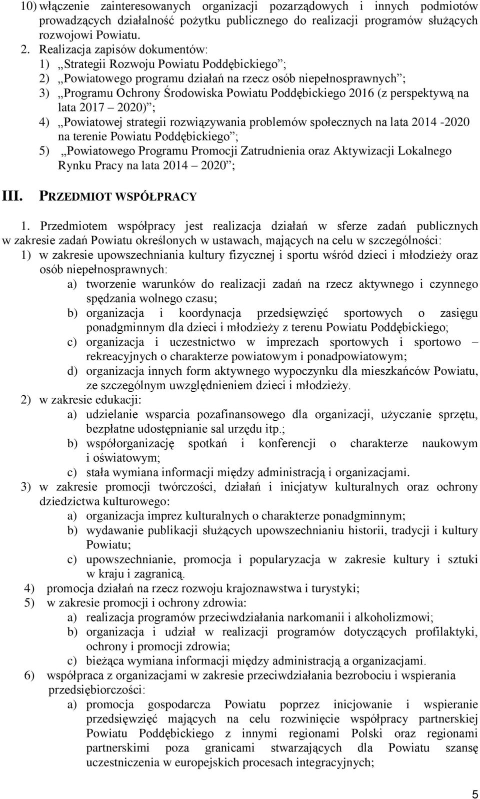 (z perspektywą na lata 2017 2020) ; 4) Powiatowej strategii rozwiązywania problemów społecznych na lata 2014-2020 na terenie Powiatu Poddębickiego ; 5) Powiatowego Programu Promocji Zatrudnienia oraz