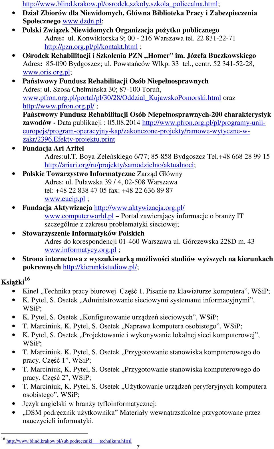 html ; Ośrodek Rehabilitacji i Szkolenia PZN Homer im. Józefa Buczkowskiego Adres: 85-090 Bydgoszcz; ul. Powstańców Wlkp. 33 tel., centr. 52 341-52-28, www.oris.org.