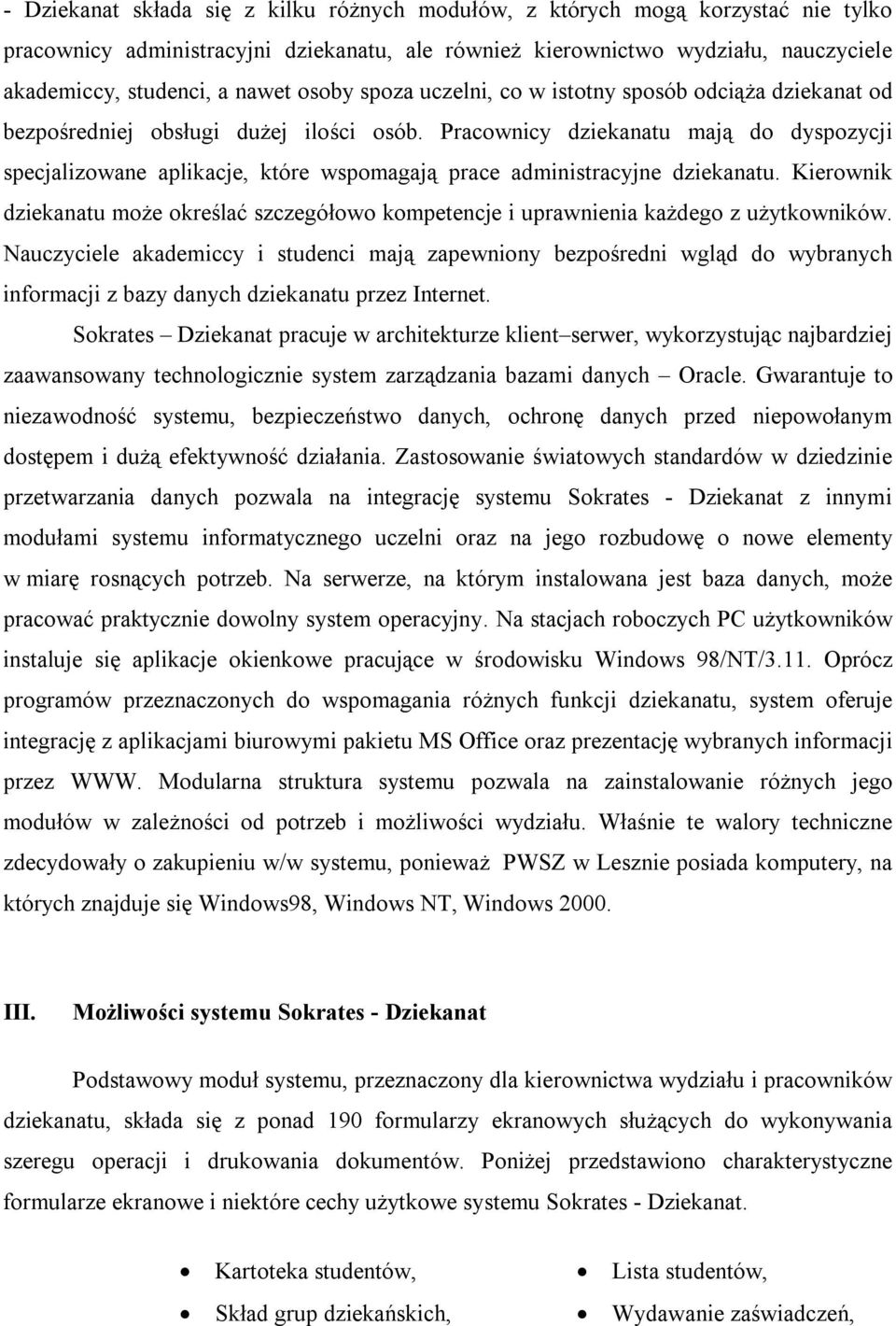 Pracownicy dziekanatu mają do dyspozycji specjalizowane aplikacje, które wspomagają prace administracyjne dziekanatu.