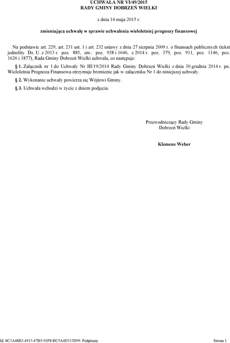 1626 i 1877), Rada Gminy Dobrzeń Wielki uchwala, co następuje: 1. Załącznik nr 1 do Uchwały Nr III/19/2014 Rady Gminy Dobrzeń Wielki z dnia 30 grudnia 2014 r. pn.