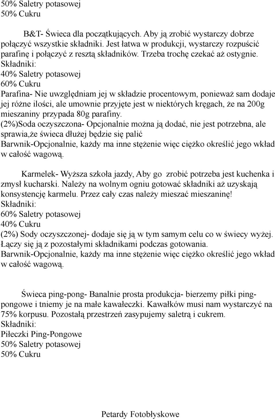 40% Saletry potasowej 60% Cukru Parafina- Nie uwzględniam jej w składzie procentowym, ponieważ sam dodaje jej różne ilości, ale umownie przyjęte jest w niektórych kręgach, że na 200g mieszaniny