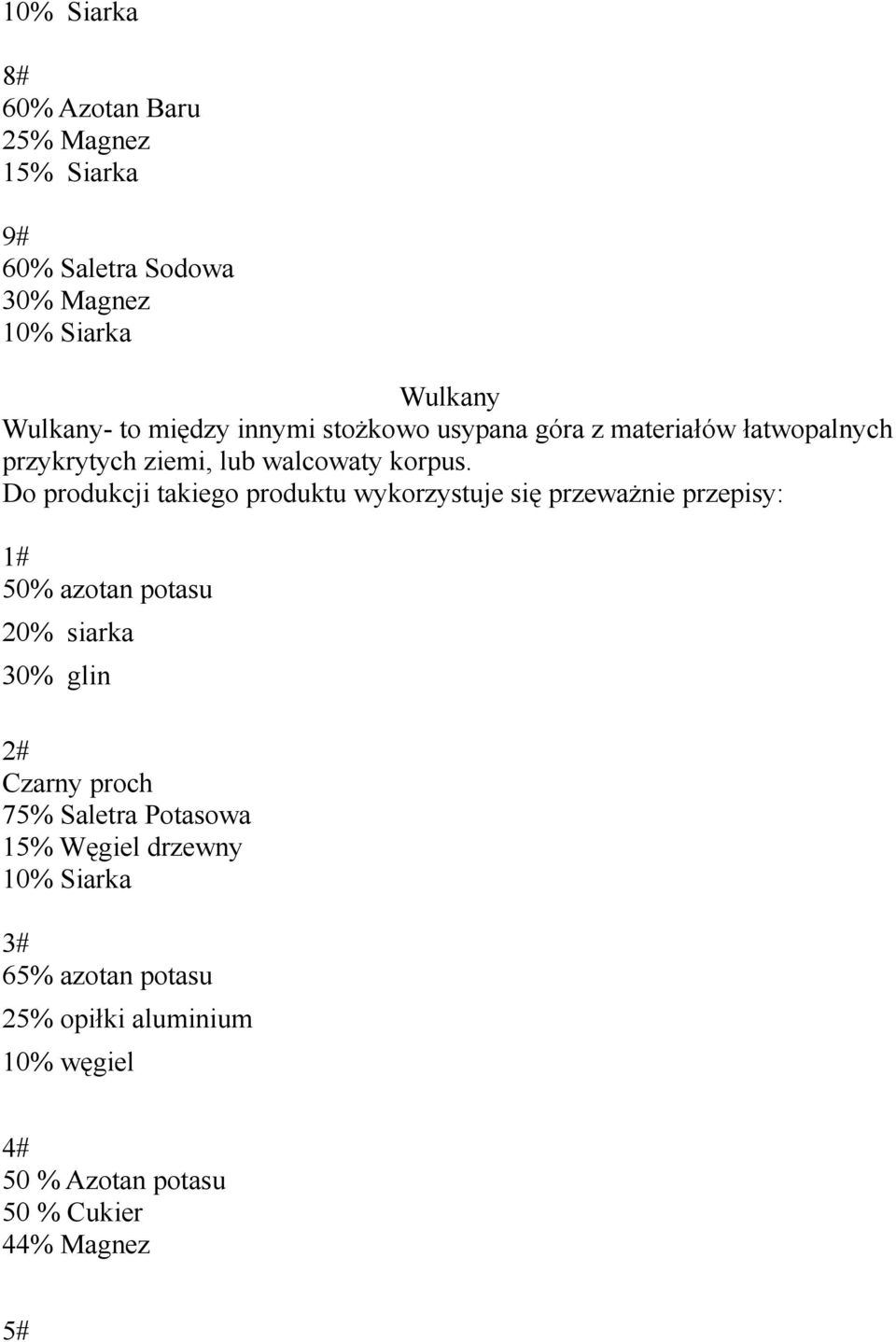 Do produkcji takiego produktu wykorzystuje się przeważnie przepisy: 1# 50% azotan potasu 20% siarka 30% glin 2# Czarny