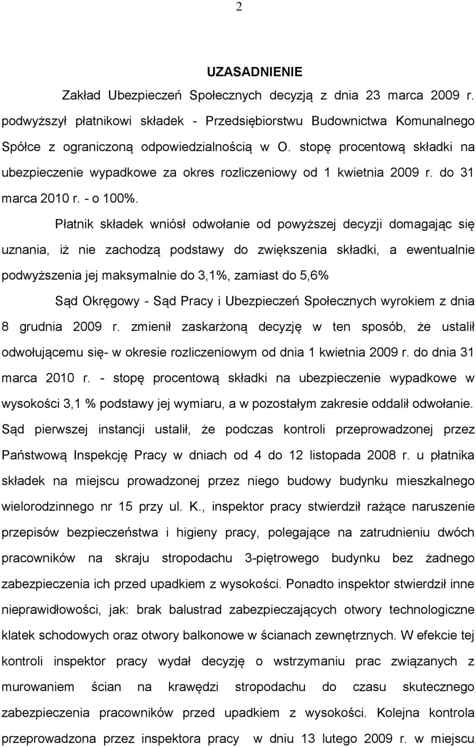 Płatnik składek wniósł odwołanie od powyższej decyzji domagając się uznania, iż nie zachodzą podstawy do zwiększenia składki, a ewentualnie podwyższenia jej maksymalnie do 3,1%, zamiast do 5,6% Sąd