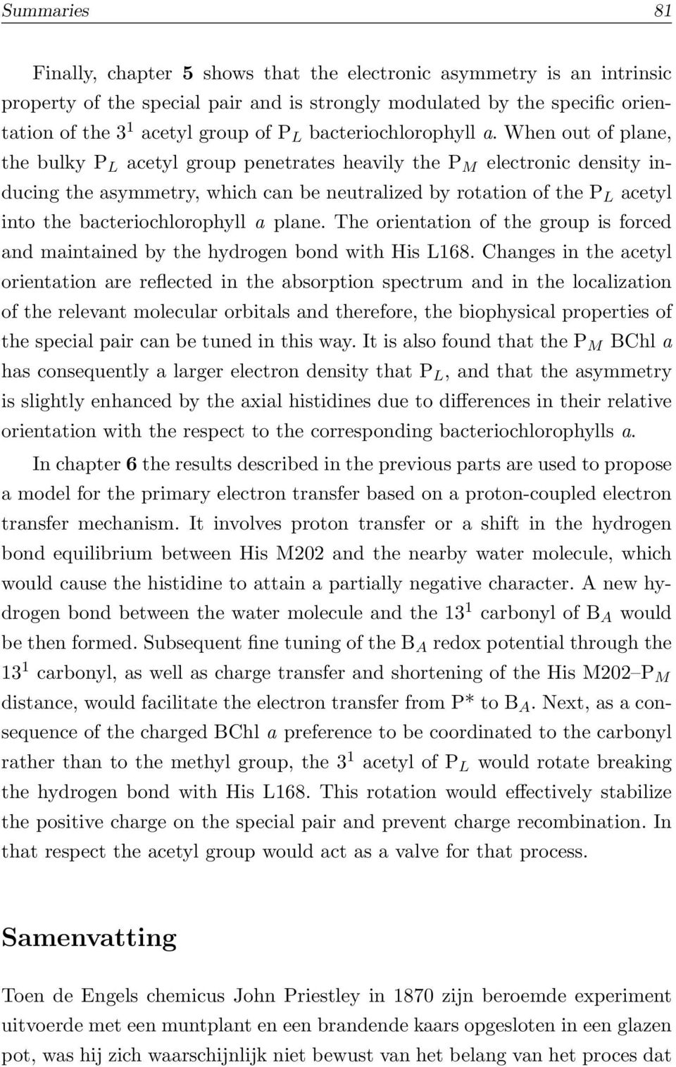 When out of plane, the bulky P L acetyl group penetrates heavily the P M electronic density inducing the asymmetry, which can be neutralized by rotation of the P L acetyl into the bacteriochlorophyll