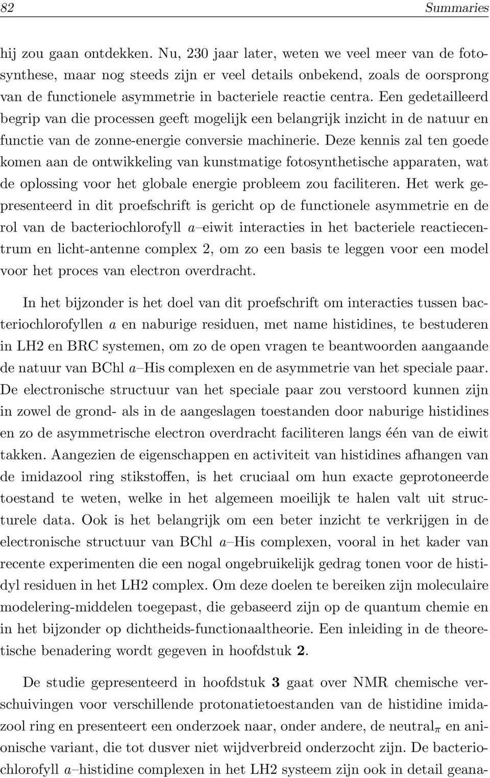 Een gedetailleerd begrip van die processen geeft mogelijk een belangrijk inzicht in de natuur en functie van de zonne-energie conversie machinerie.