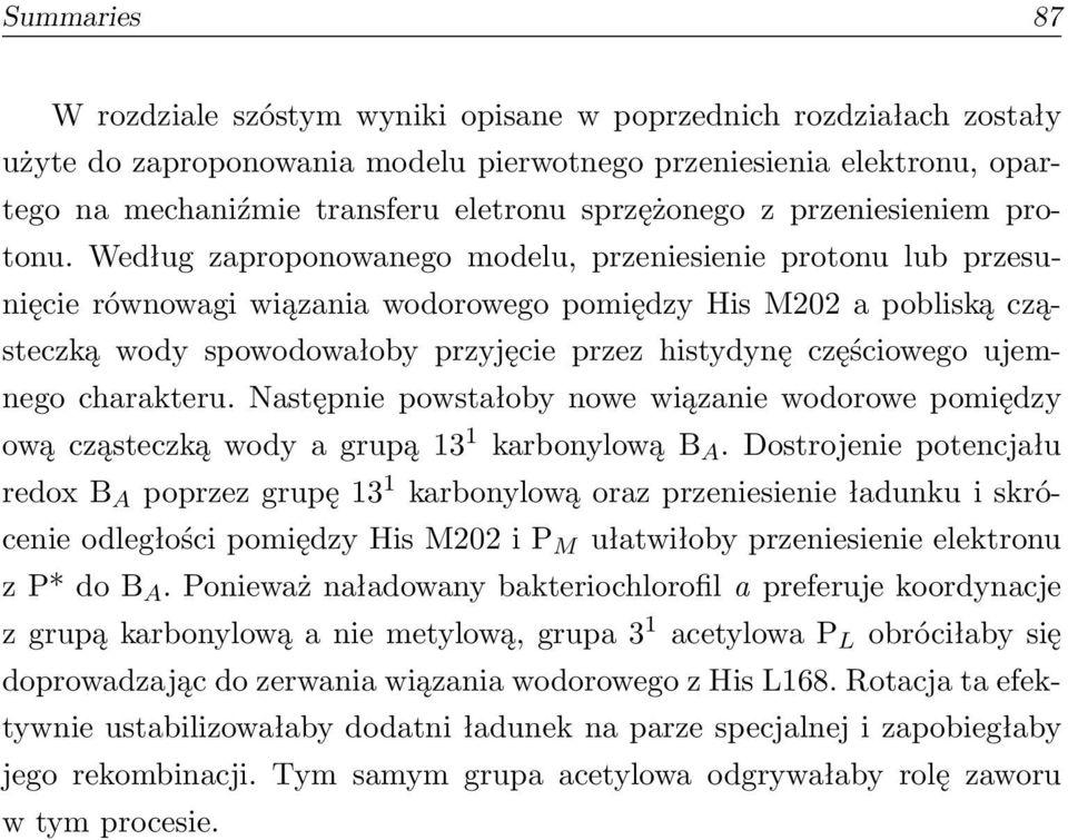 Według zaproponowanego modelu, przeniesienie protonu lub przesunięcie równowagi wiązania wodorowego pomiędzy His M202 a pobliską cząsteczką wody spowodowałoby przyjęcie przez histydynę częściowego