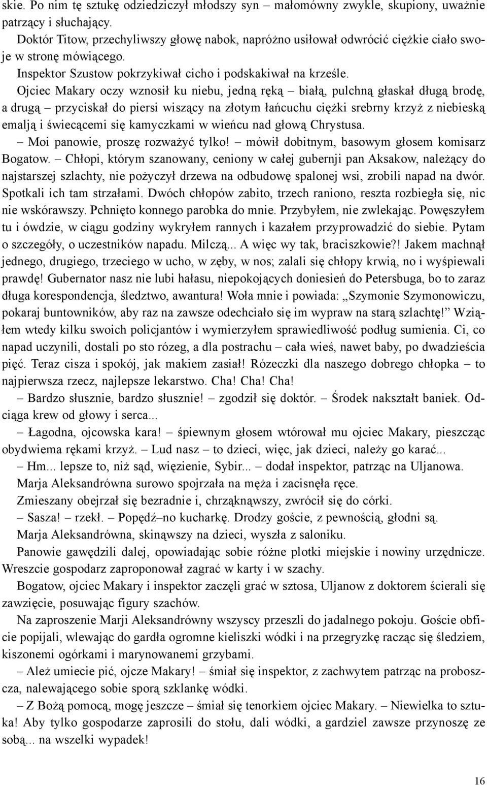 Ojciec Makary oczy wznosi³ ku niebu, jedn¹ rêk¹ bia³¹, pulchn¹ g³aska³ d³ug¹ brodê, a drug¹ przyciska³ do piersi wisz¹cy na z³otym ³añcuchu ciê ki srebrny krzy z niebiesk¹ emalj¹ i œwiec¹cemi siê