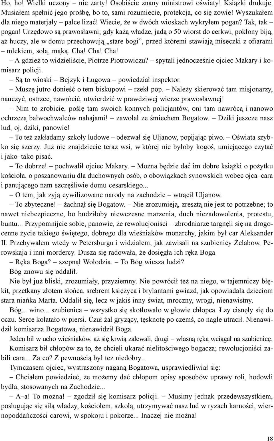 Urzêdowo s¹ prawos³awni; gdy ka ¹ w³adze, jad¹ o 50 wiorst do cerkwi, pok³ony bij¹, a huczy, ale w domu przechowuj¹ stare bogi, przed któremi stawiaj¹ miseczki z ofiarami mlekiem, sol¹, m¹k¹. Cha!