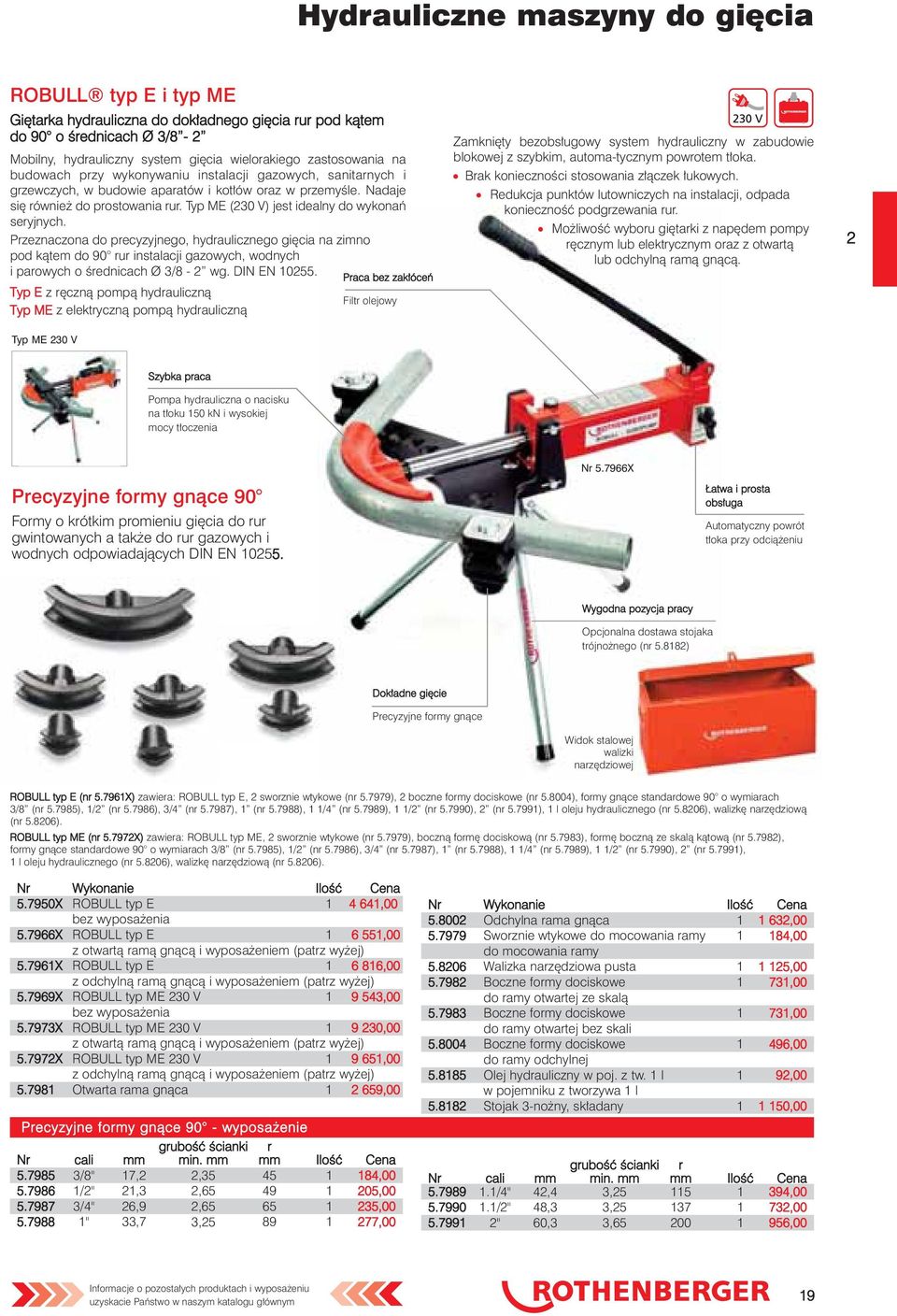 Typ ME (230 V) jest idealny do wykonań seryjnych. Przeznaczona do precyzyjnego, hydraulicznego gięcia na zimno pod kątem do 90 rur instalacji gazowych, wodnych i parowych o średnicach Ø 3/8-2 wg.