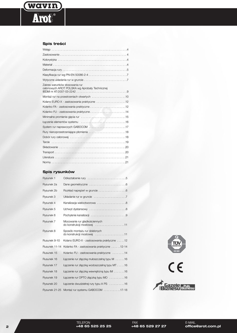 ...........................7 Zakres warunków stosowania rur osłonowych AROT POLKA wg Aprobaty Technicznej IBDiM nr AT/2007032242.................................9 Montaż rur na przestrzeniach otwartych.