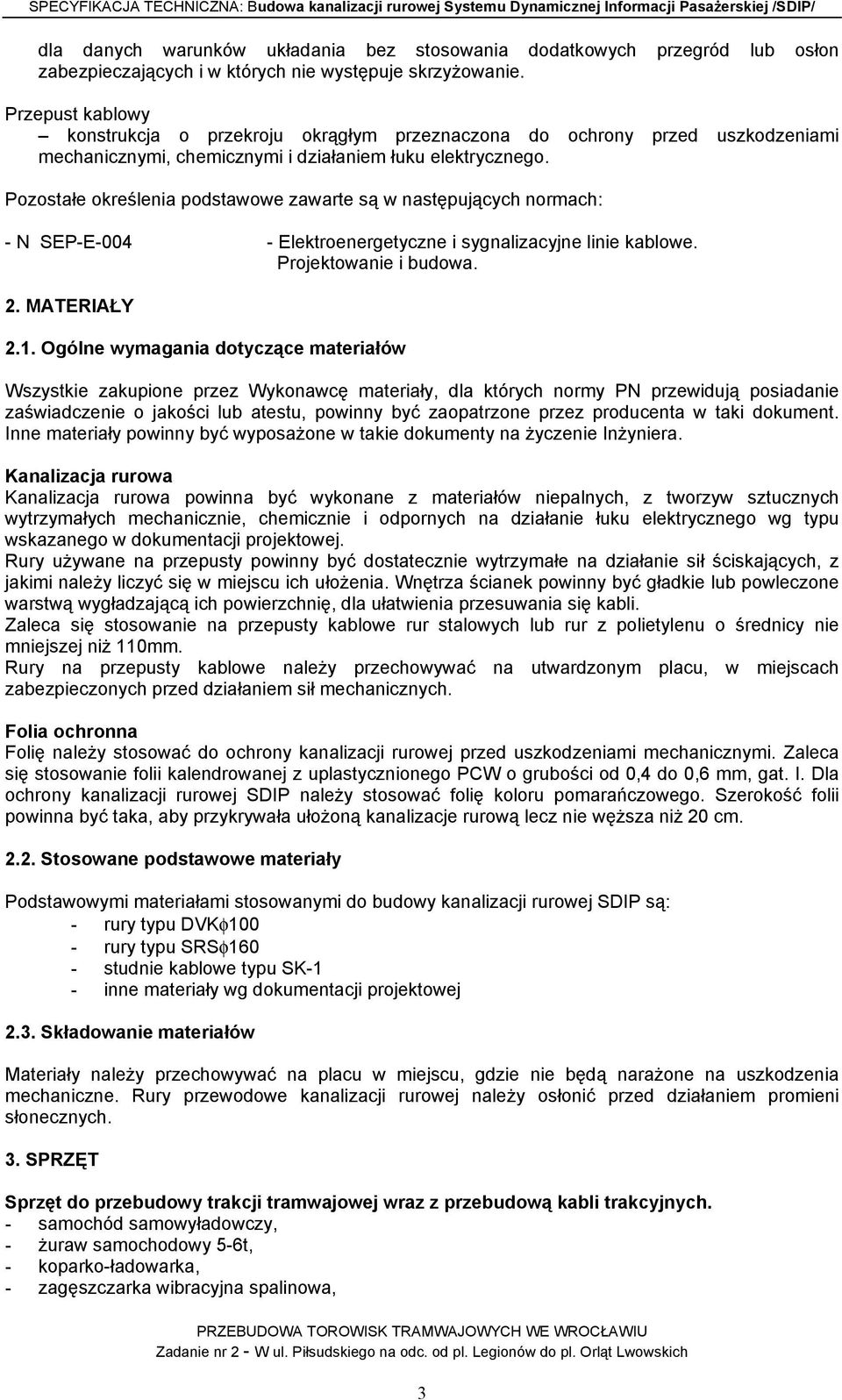 Pozostałe określenia podstawowe zawarte są w następujących normach: - N SEP-E-004 - Elektroenergetyczne i sygnalizacyjne linie kablowe. Projektowanie i budowa. 2. MATERIAŁY 2.1.