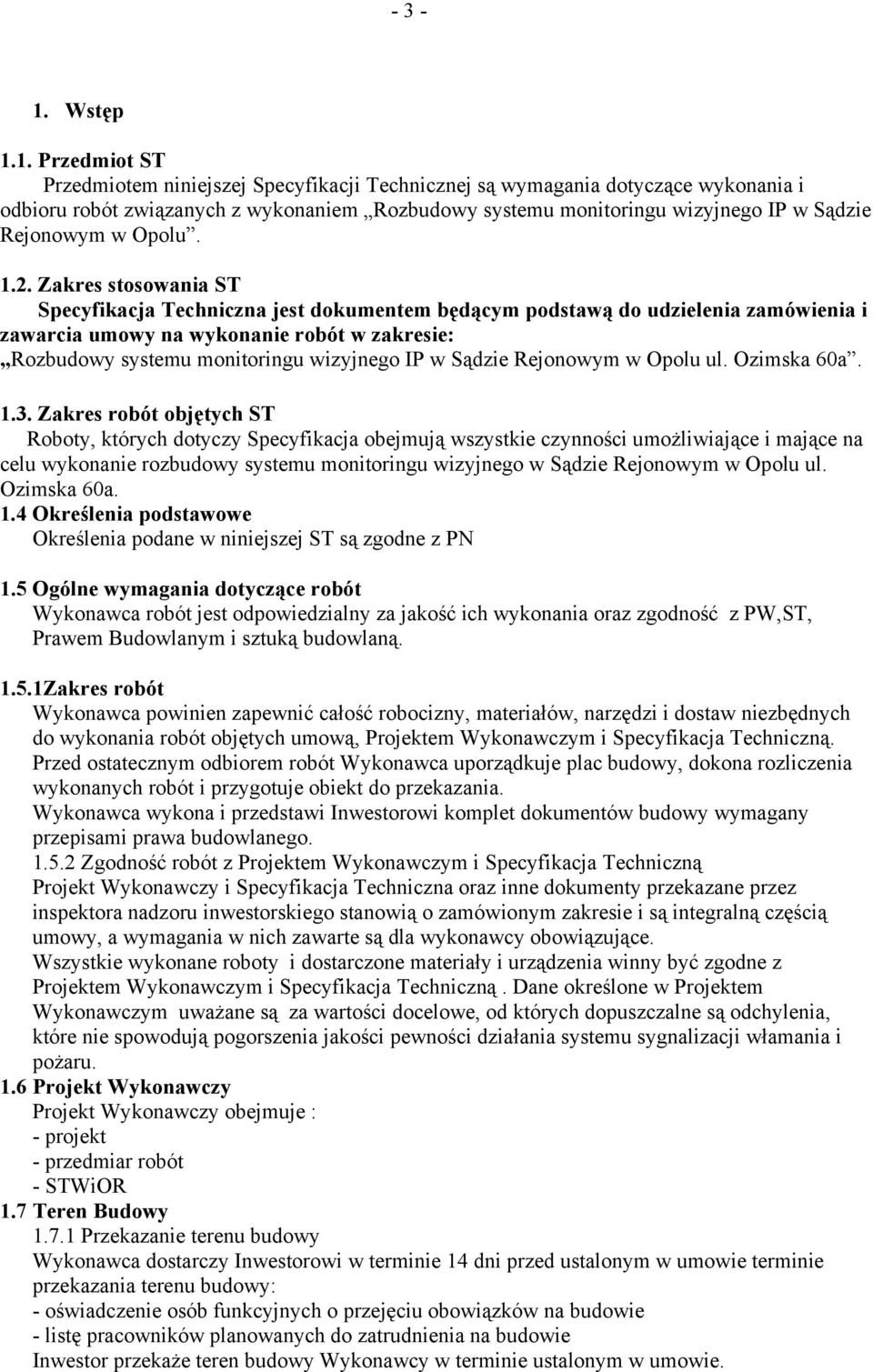 1. Przedmiot ST Przedmiotem niniejszej Specyfikacji Technicznej są wymagania dotyczące wykonania i odbioru robót związanych z wykonaniem Rozbudowy systemu monitoringu wizyjnego IP w Sądzie Rejonowym