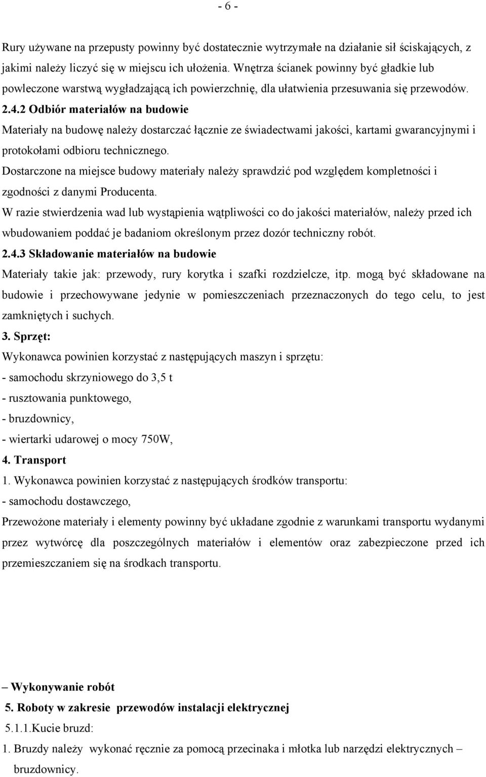 2 Odbiór materiałów na budowie Materiały na budowę należy dostarczać łącznie ze świadectwami jakości, kartami gwarancyjnymi i protokołami odbioru technicznego.