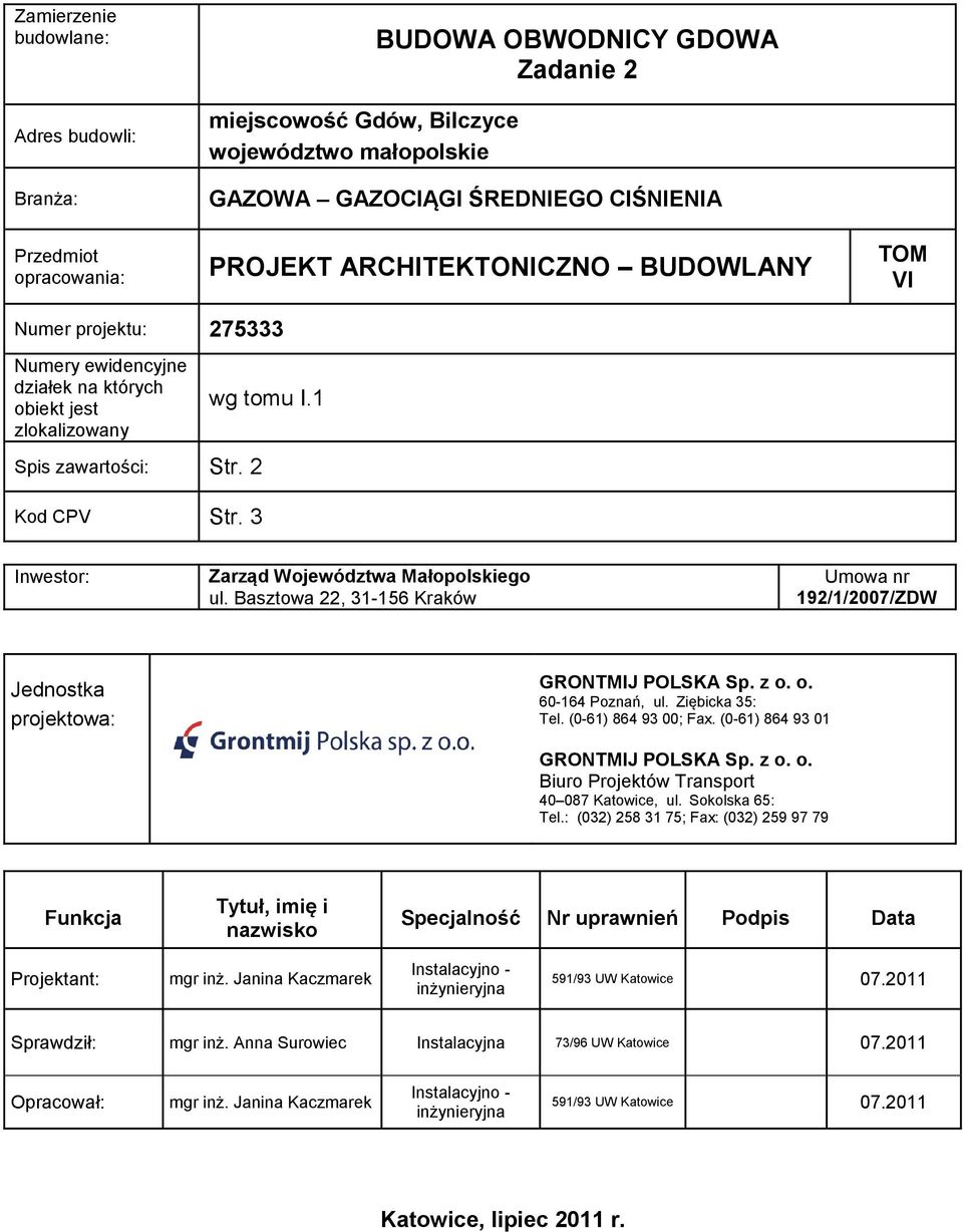 1 Inwestor: Zarząd Województwa Małopolskiego ul. Basztowa 22, 31-156 Kraków Umowa nr 192/1/2007/ZDW Jednostka projektowa: GRONTMIJ POLSKA Sp. z o. o. 60-164 Poznań, ul. Ziębicka 35: Tel.