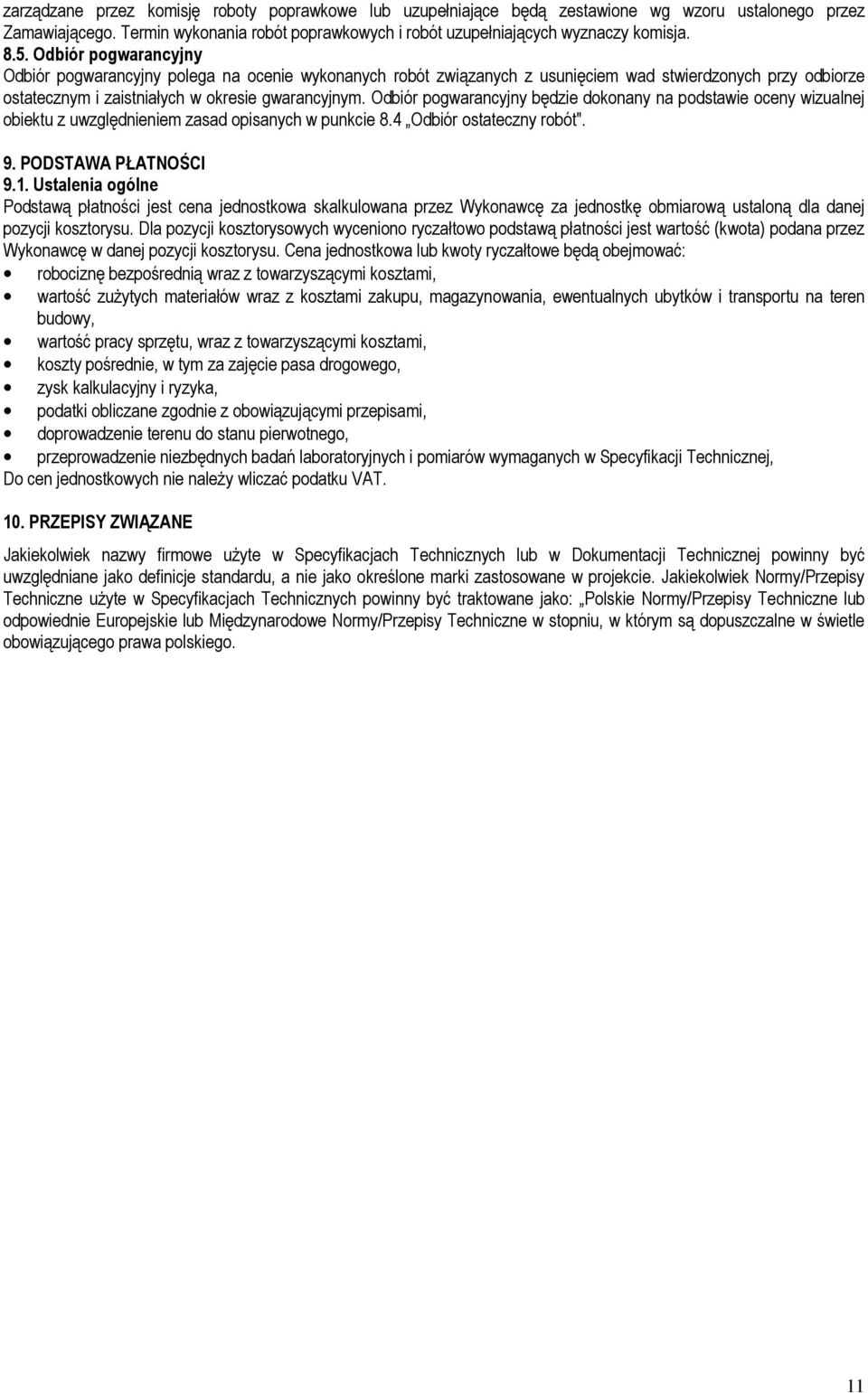 Odbiór pogwarancyjny będzie dokonany na podstawie oceny wizualnej obiektu z uwzględnieniem zasad opisanych w punkcie 8.4 Odbiór ostateczny robót". 9. PODSTAWA PŁATNOŚCI 9.1.