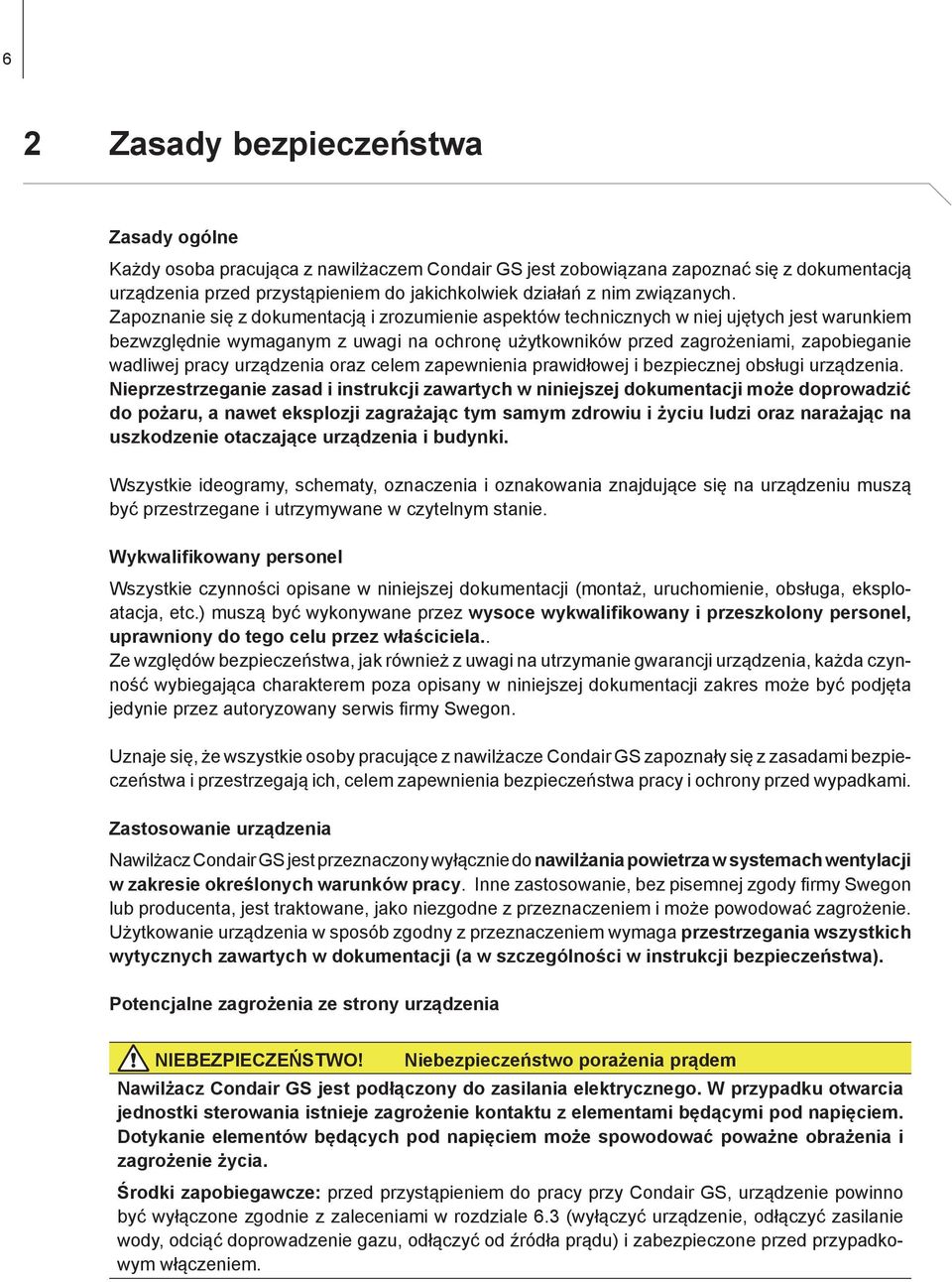 Zapoznanie się z dokumentacją i zrozumienie aspektów technicznych w niej ujętych jest warunkiem bezwzględnie wymaganym z uwagi na ochronę użytkowników przed zagrożeniami, zapobieganie wadliwej pracy