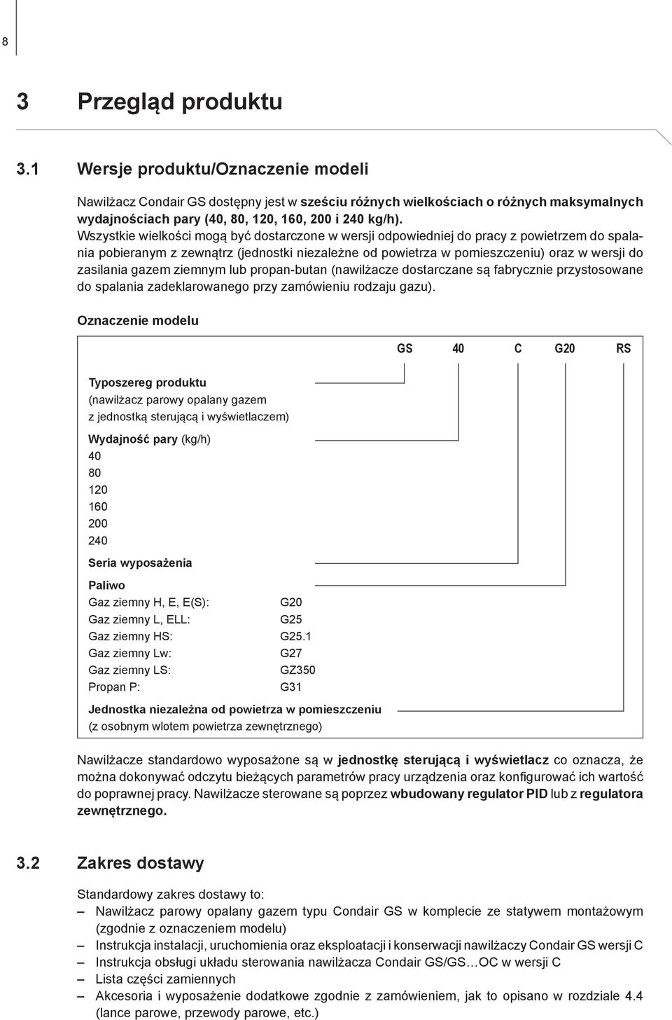 Wszystkie wielkości mogą być dostarczone w wersji odpowiedniej do pracy z powietrzem do spalania pobieranym z zewnątrz (jednostki niezależne od powietrza w pomieszczeniu) oraz w wersji do zasilania