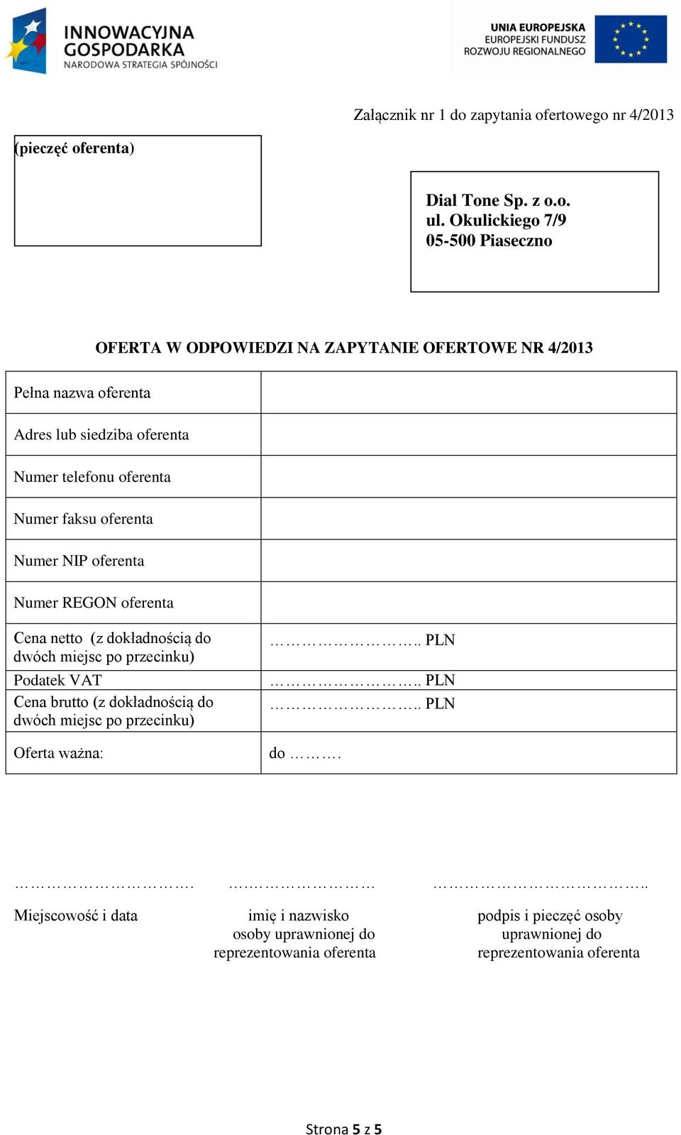 oferenta Numer faksu oferenta Numer NIP oferenta Numer REGON oferenta Cena netto (z dokładnością do dwóch miejsc po przecinku) Podatek VAT Cena brutto (z